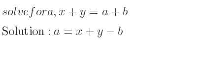 The answer to solve for a,x+y=a+b is a=x+y-b